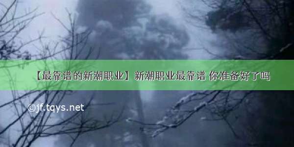 【最靠谱的新潮职业】新潮职业最靠谱 你准备好了吗