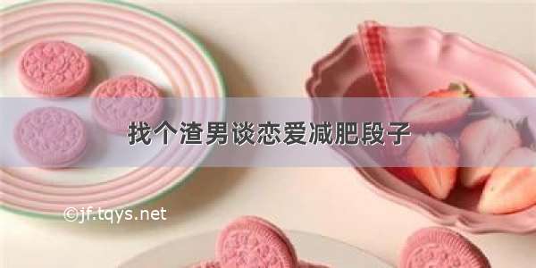 找个渣男谈恋爱减肥段子