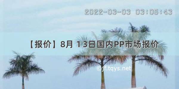 【报价】8月１3日国内PP市场报价