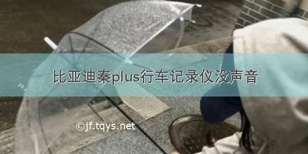 比亚迪秦plus行车记录仪没声音