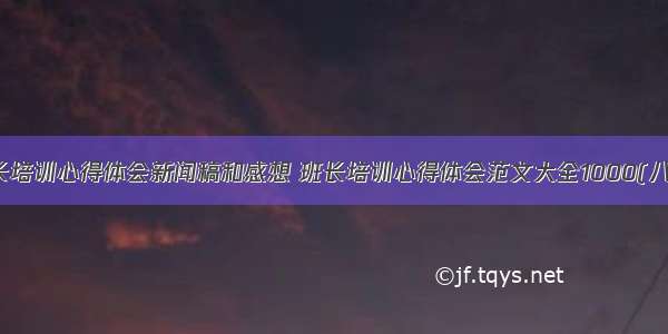 班长培训心得体会新闻稿和感想 班长培训心得体会范文大全1000(八篇)