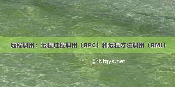 远程调用：远程过程调用（RPC）和远程方法调用（RMI）