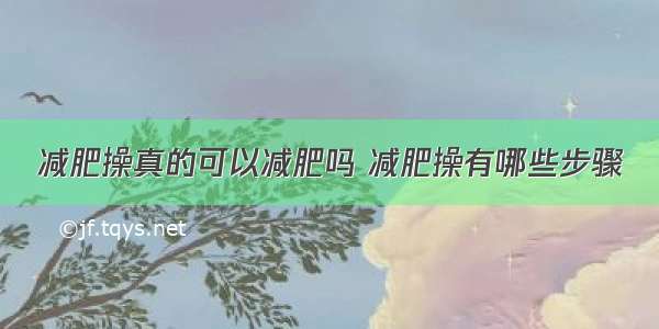 减肥操真的可以减肥吗 减肥操有哪些步骤