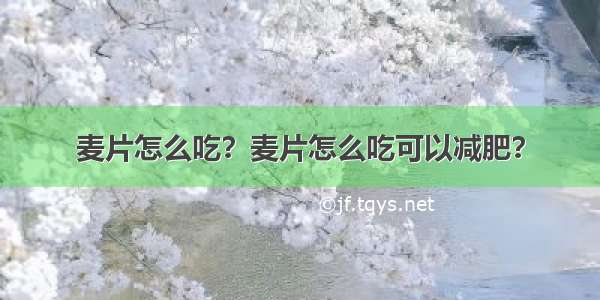 麦片怎么吃？麦片怎么吃可以减肥？