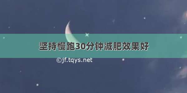 坚持慢跑30分钟减肥效果好