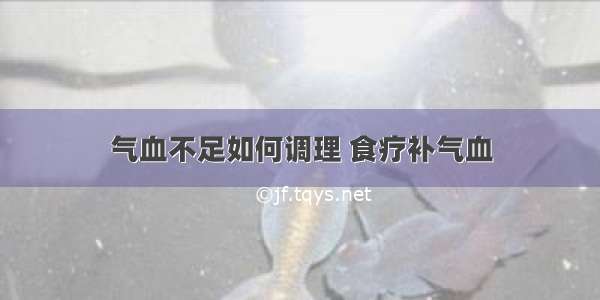 气血不足如何调理 食疗补气血