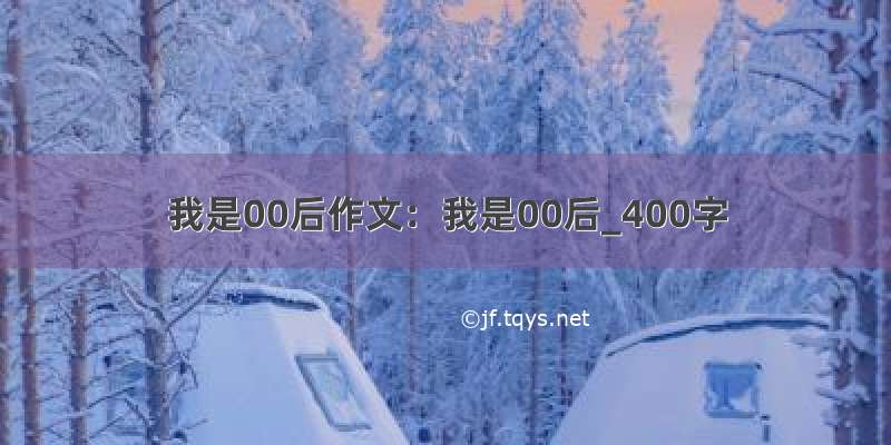 我是00后作文：我是00后_400字