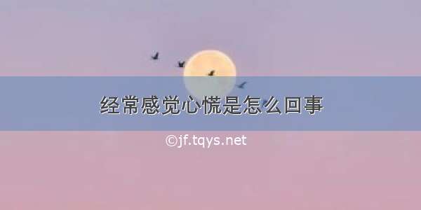 经常感觉心慌是怎么回事