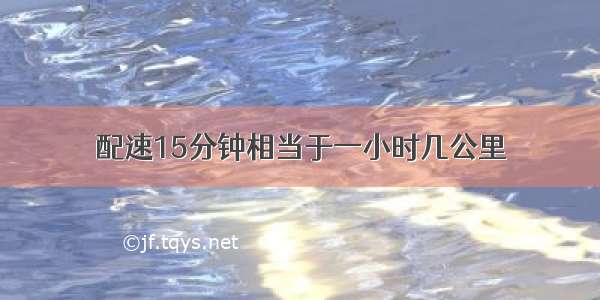 配速15分钟相当于一小时几公里