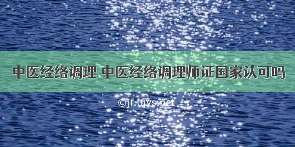 中医经络调理 中医经络调理师证国家认可吗