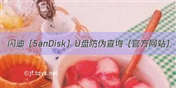 闪迪（SanDisk）U盘防伪查询（官方网站）