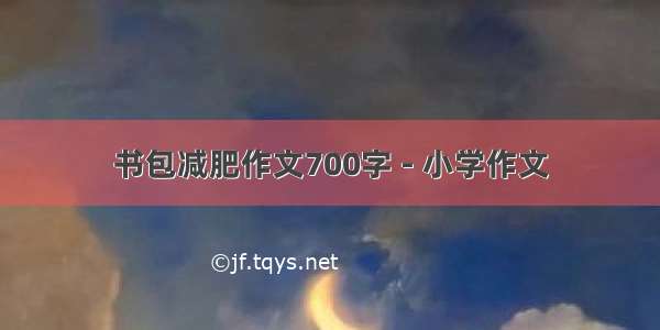 书包减肥作文700字 - 小学作文