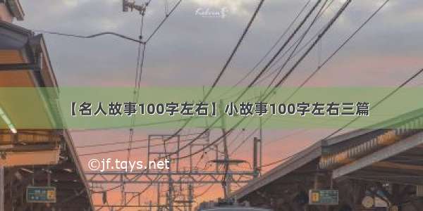 【名人故事100字左右】小故事100字左右三篇