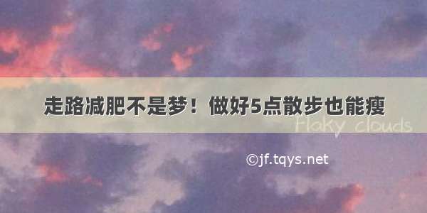 走路减肥不是梦！做好5点散步也能瘦