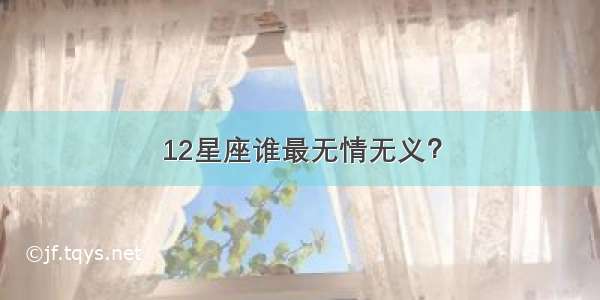 12星座谁最无情无义？