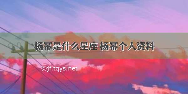 杨幂是什么星座 杨幂个人资料