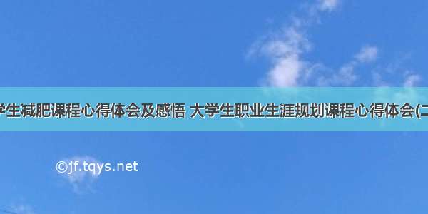 大学生减肥课程心得体会及感悟 大学生职业生涯规划课程心得体会(二篇)