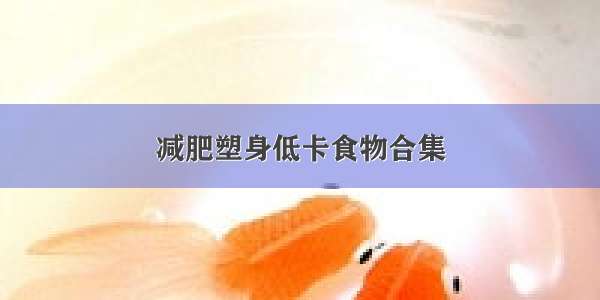 减肥塑身低卡食物合集