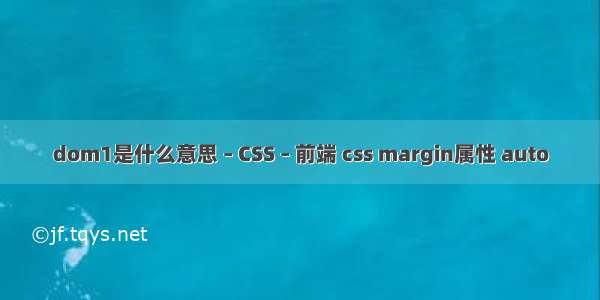 dom1是什么意思 – CSS – 前端 css margin属性 auto