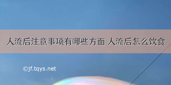 人流后注意事项有哪些方面 人流后怎么饮食