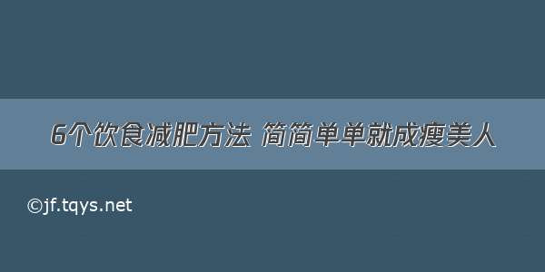 6个饮食减肥方法 简简单单就成瘦美人