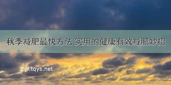 秋季减肥最快方法 实用的健康有效减肥妙招