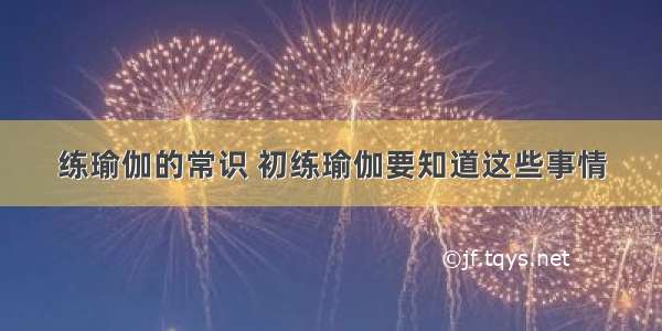 练瑜伽的常识 初练瑜伽要知道这些事情