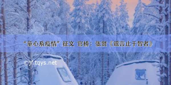 “童心系疫情”征文｜官桥：张贤《谣言止于智者》