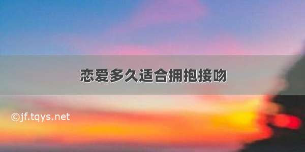 恋爱多久适合拥抱接吻