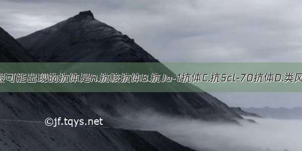 免疫学检查最可能出现的抗体是A.抗核抗体B.抗Jo-1抗体C.抗Scl-70抗体D.类风湿因子E.抗