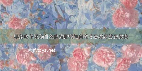 早餐吃苹果为什么能减肥呢如何吃苹果减肥效果最快