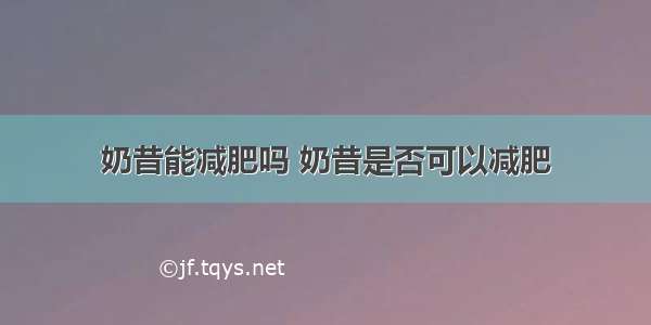 奶昔能减肥吗 奶昔是否可以减肥