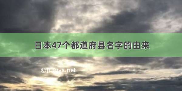 日本47个都道府县名字的由来