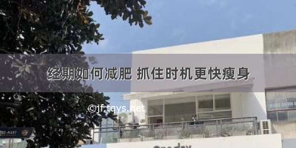 经期如何减肥 抓住时机更快瘦身