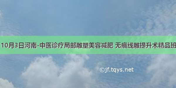 10月3日河南-中医诊疗局部雕塑美容减肥 无痕线雕提升术精品班