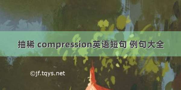 抽稀 compression英语短句 例句大全