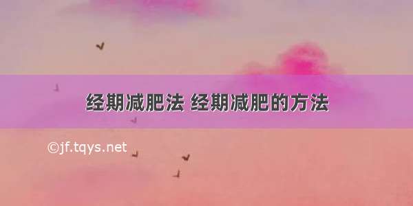 经期减肥法 经期减肥的方法