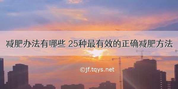 减肥办法有哪些 25种最有效的正确减肥方法