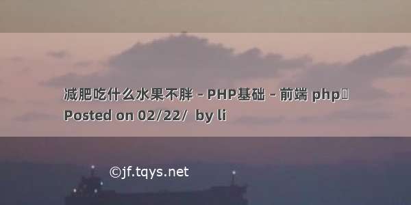 减肥吃什么水果不胖 – PHP基础 – 前端 php	
Posted on 02/22/  by li