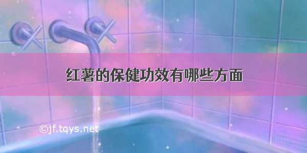 红薯的保健功效有哪些方面