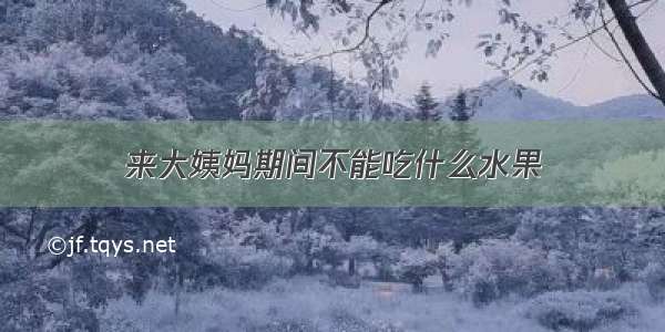 来大姨妈期间不能吃什么水果