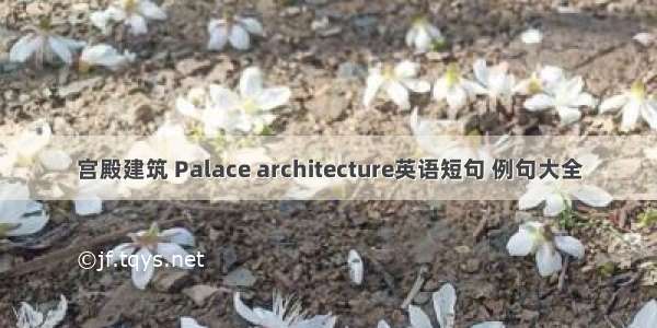 宫殿建筑 Palace architecture英语短句 例句大全