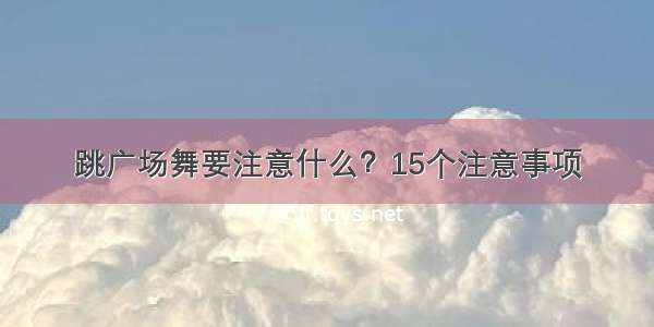 跳广场舞要注意什么？15个注意事项