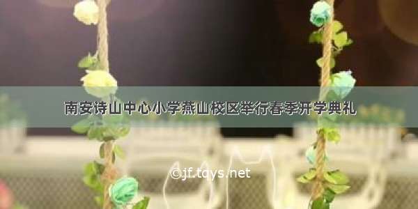 南安诗山中心小学燕山校区举行春季开学典礼