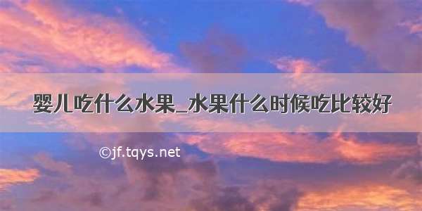 婴儿吃什么水果_水果什么时候吃比较好