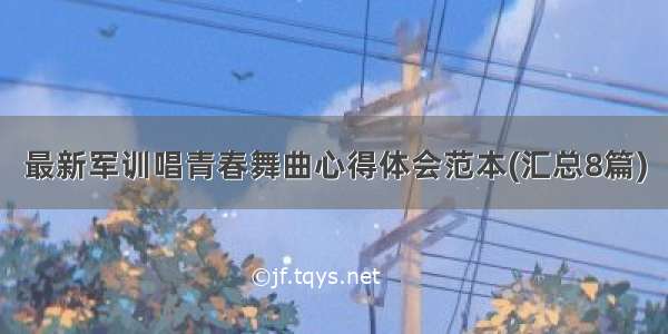 最新军训唱青春舞曲心得体会范本(汇总8篇)