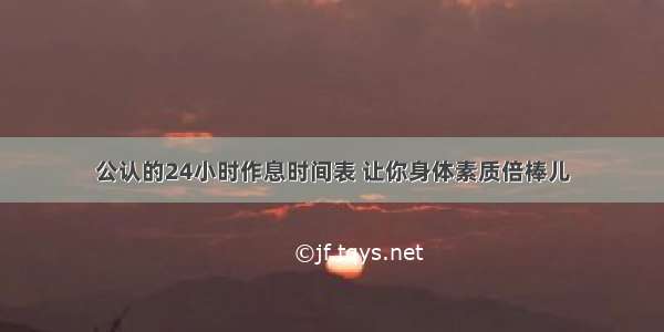 公认的24小时作息时间表 让你身体素质倍棒儿