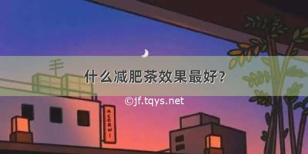 什么减肥茶效果最好？