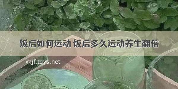 饭后如何运动 饭后多久运动养生翻倍