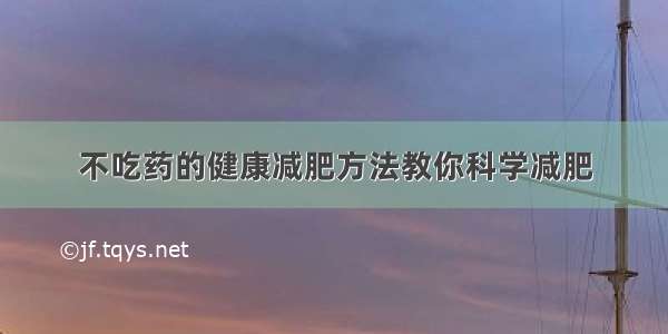 不吃药的健康减肥方法教你科学减肥